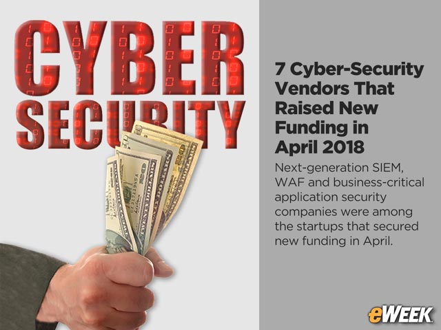7 Cyber-Security Vendors That Raised New Funding in April 2018